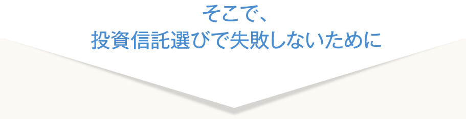 そこで、投資信託選びで失敗しないために